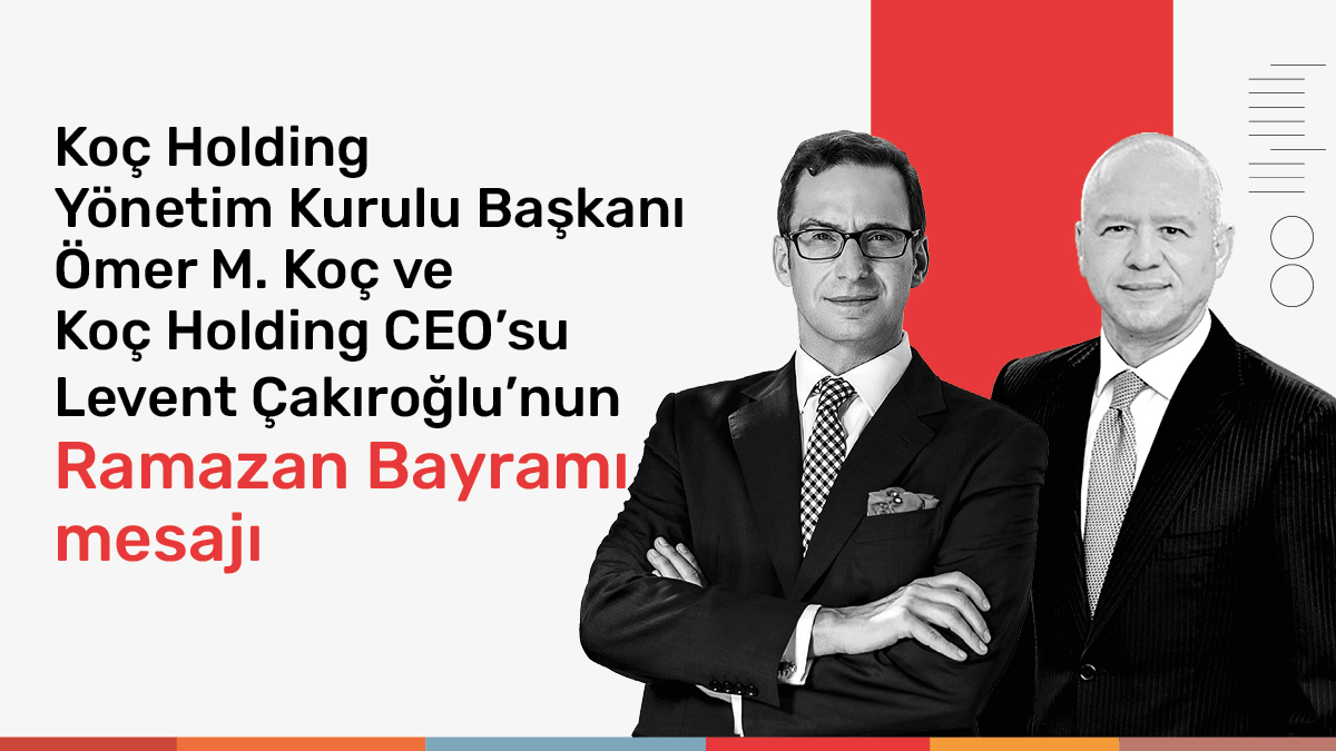 Koç Holding Yönetim Kurulu Başkanı Ömer M. Koç ve Koç Holding CEO'su Levent Çakıroğlu'ndan bayram mesajı